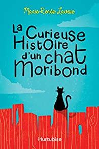 La Curieuse histoire du chat moribond  Marie-René Lavoie
